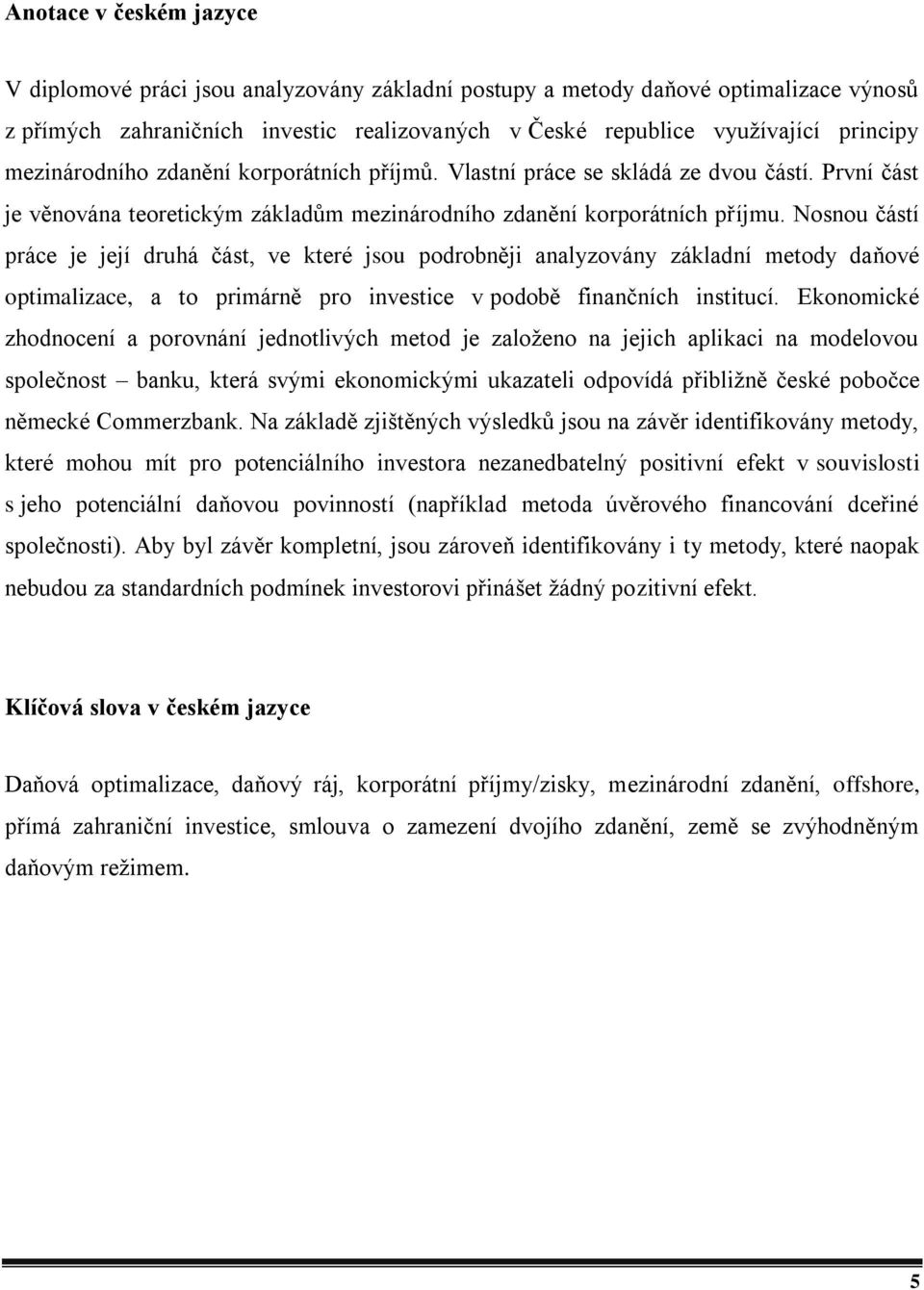 Nosnou částí práce je její druhá část, ve které jsou podrobněji analyzovány základní metody daňové optimalizace, a to primárně pro investice v podobě finančních institucí.