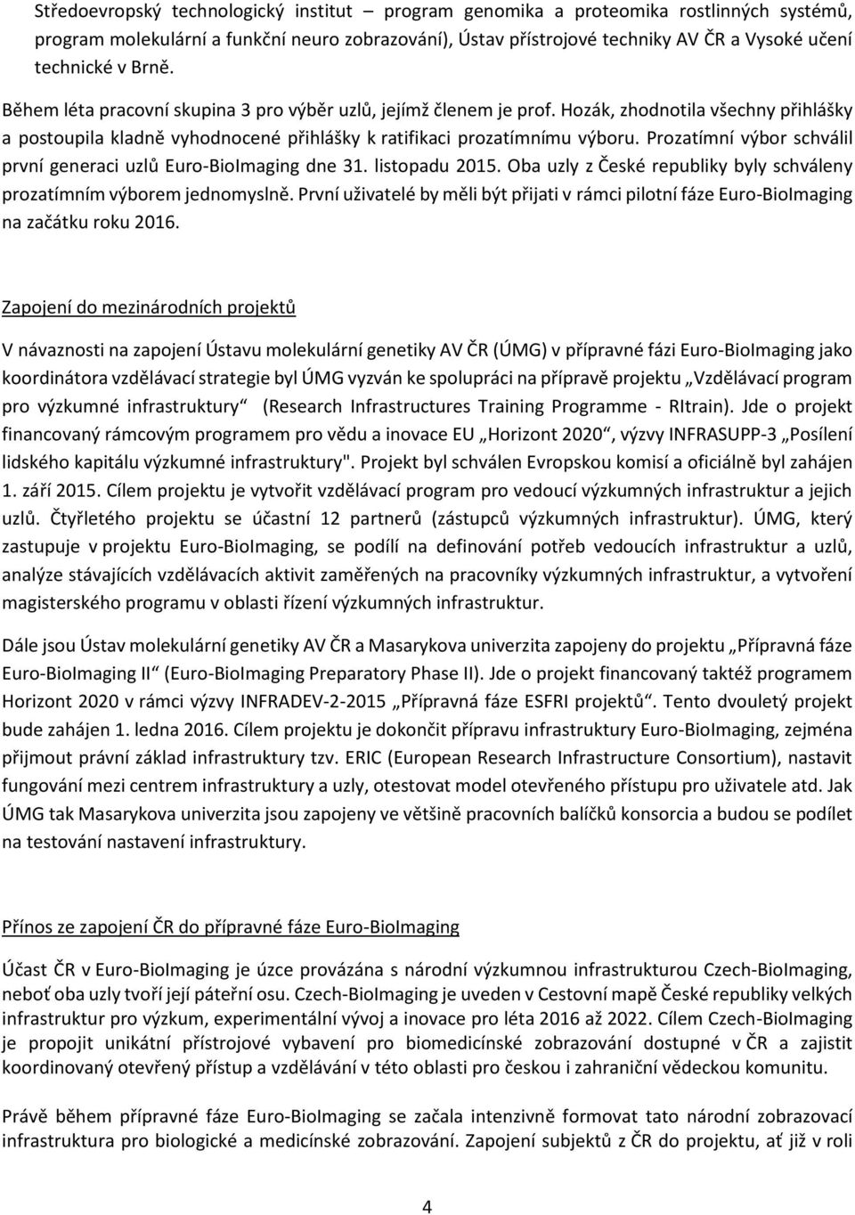 Prozatímní výbor schválil první generaci uzlů Euro-BioImaging dne 31. listopadu 2015. Oba uzly z České republiky byly schváleny prozatímním výborem jednomyslně.