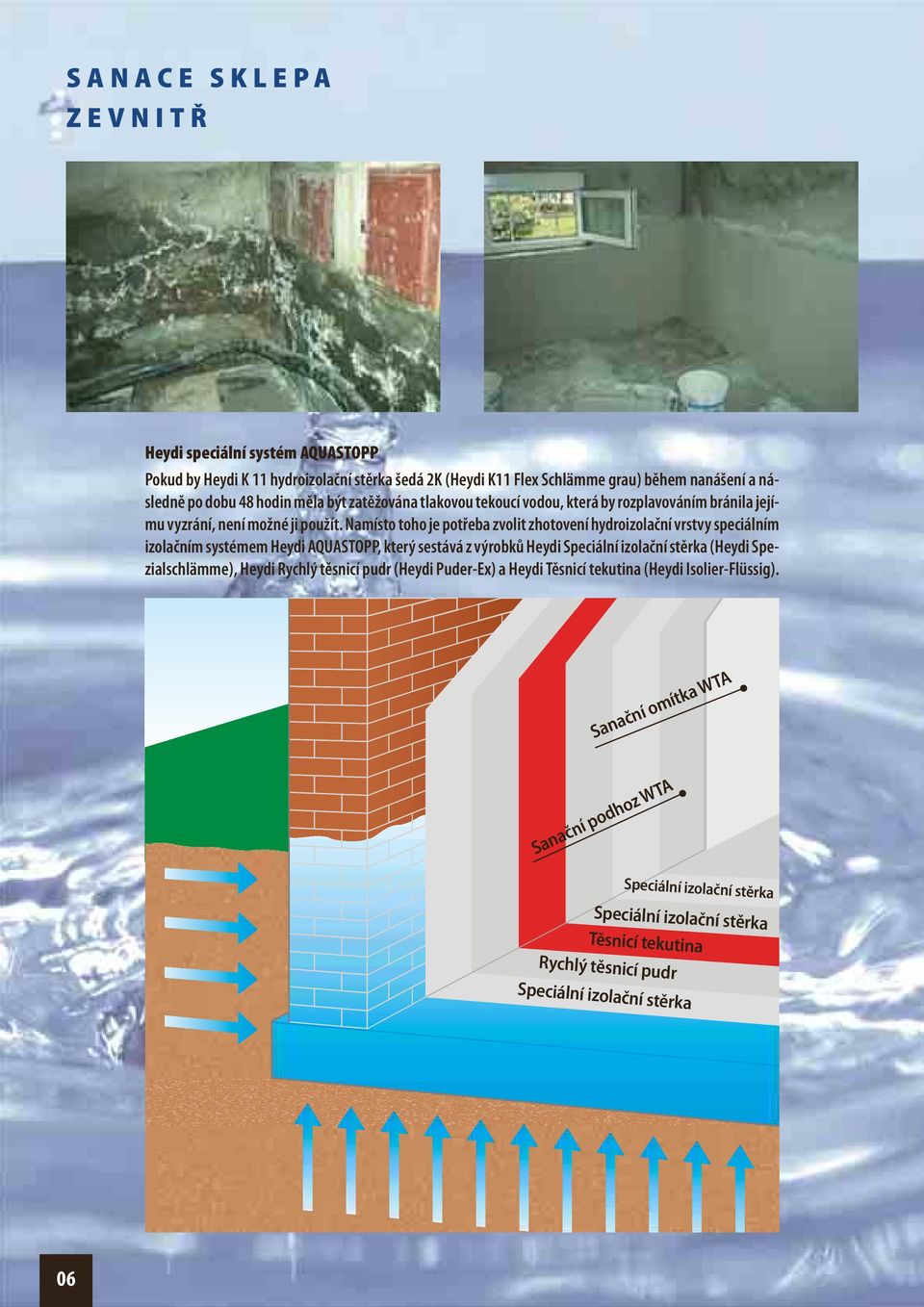 Namísto toho je potřeba zvolit zhotovení hydroizolační vrstvy speciálním izolačním systémem Heydi AQUASTOPP, který sestává z výrobků Heydi Speciální izolační stěrka (Heydi