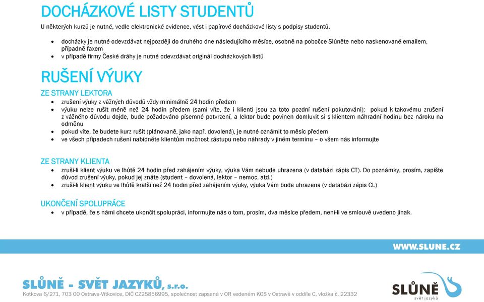 originál docházkových listů RUŠENÍ VÝUKY ZE STRANY LEKTORA zrušení výuky z vážných důvodů vždy minimálně 24 hodin předem výuku nelze rušit méně než 24 hodin předem (sami víte, že i klienti jsou za