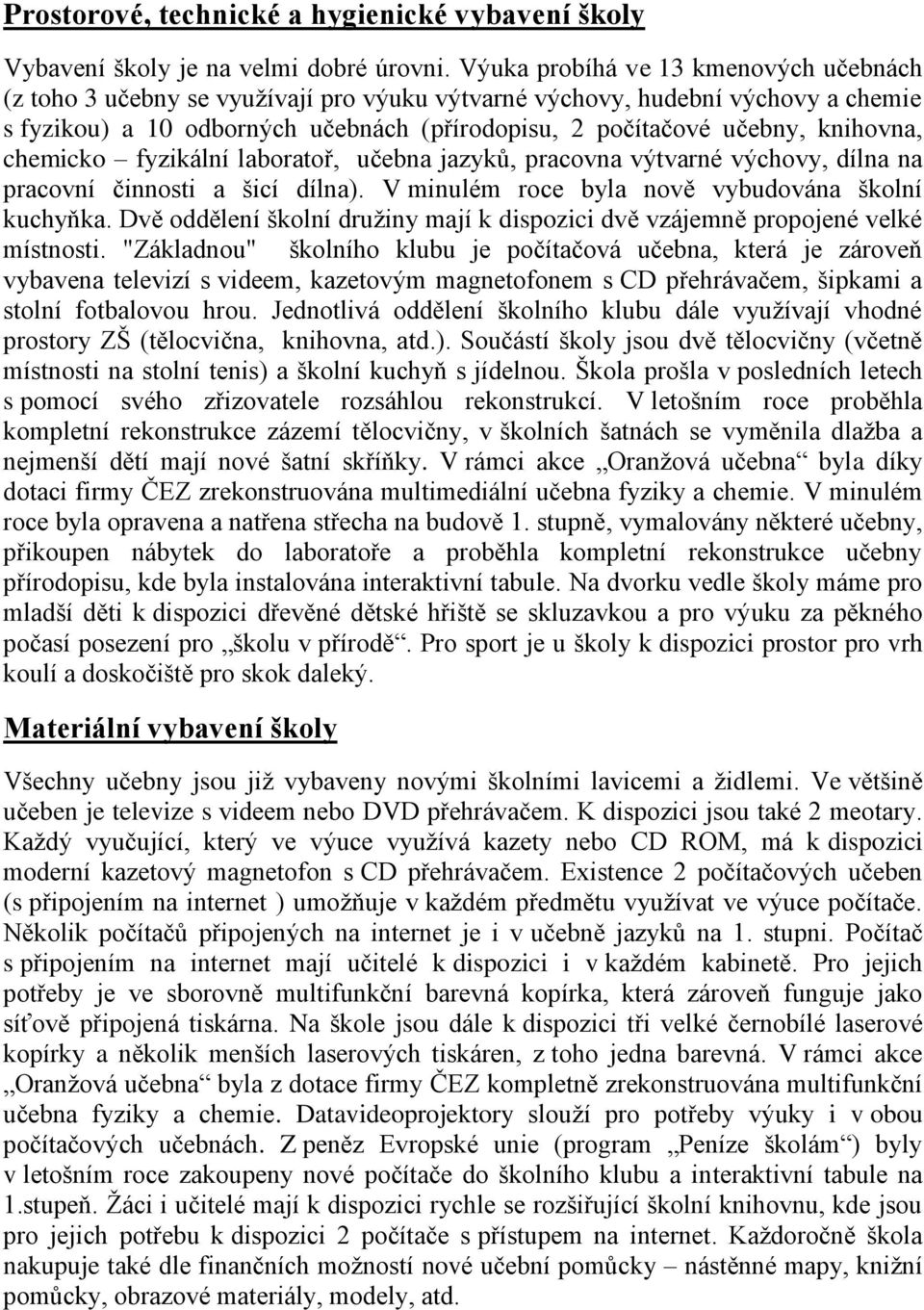 knihovna, chemicko fyzikální laboratoř, učebna jazyků, pracovna výtvarné výchovy, dílna na pracovní činnosti a šicí dílna). V minulém roce byla nově vybudována školní kuchyňka.