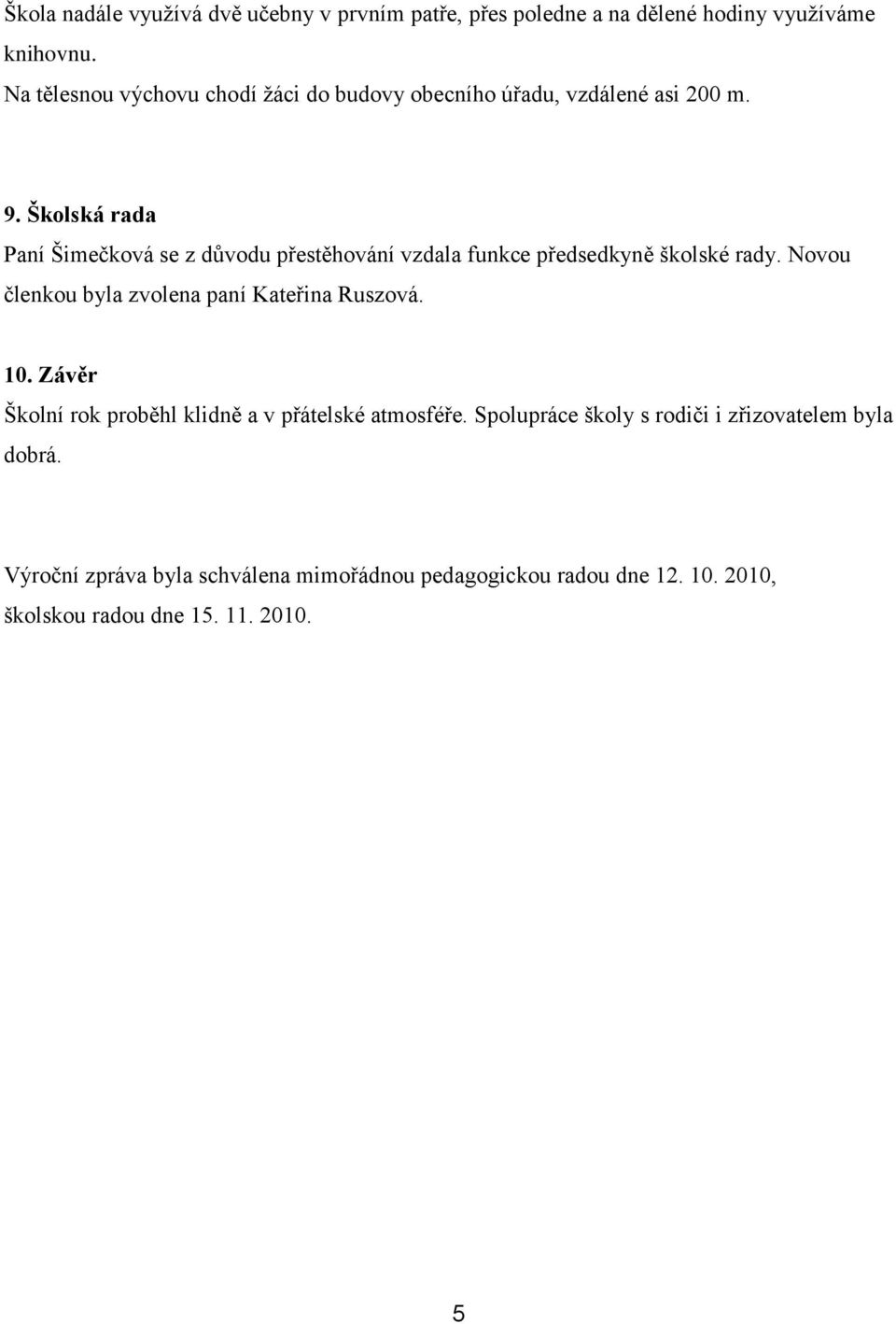 Školská rada Paní Šimečková se z důvodu přestěhování vzdala funkce předsedkyně školské rady.