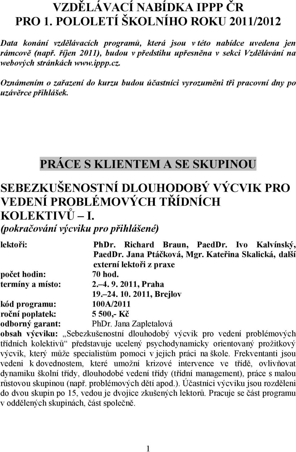 PRÁCE S KLIENTEM A SE SKUPINOU SEBEZKUŠENOSTNÍ DLOUHODOBÝ VÝCVIK PRO VEDENÍ PROBLÉMOVÝCH TŘÍDNÍCH KOLEKTIVŮ I. (pokračování výcviku pro přihlášené) lektoři: počet hodin: termíny a místo: PhDr.