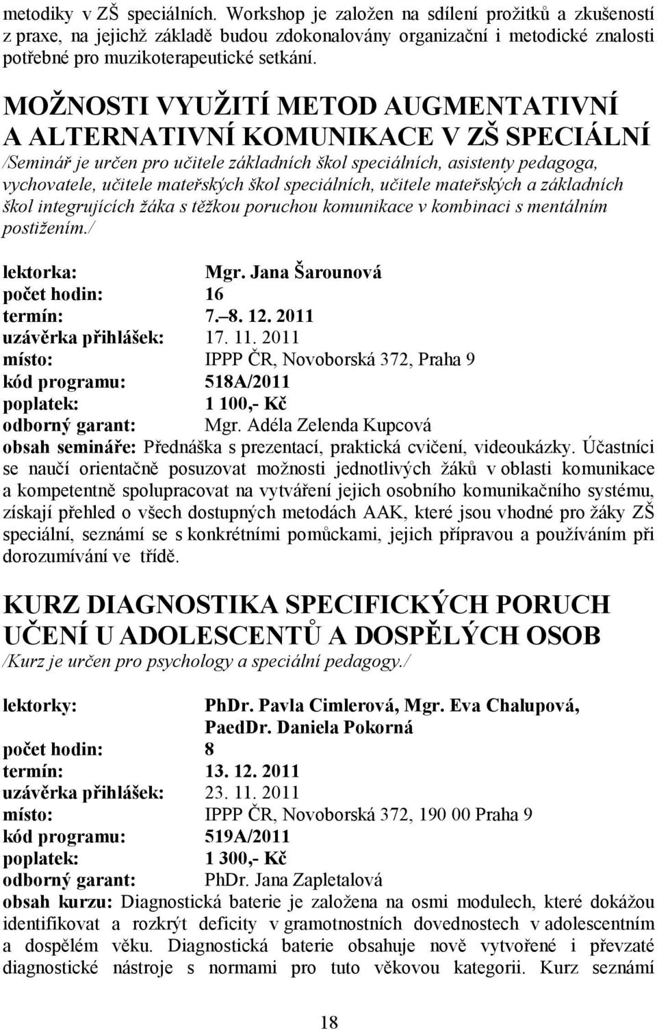 MOŽNOSTI VYUŽITÍ METOD AUGMENTATIVNÍ A ALTERNATIVNÍ KOMUNIKACE V ZŠ SPECIÁLNÍ /Seminář je určen pro učitele základních škol speciálních, asistenty pedagoga, vychovatele, učitele mateřských škol