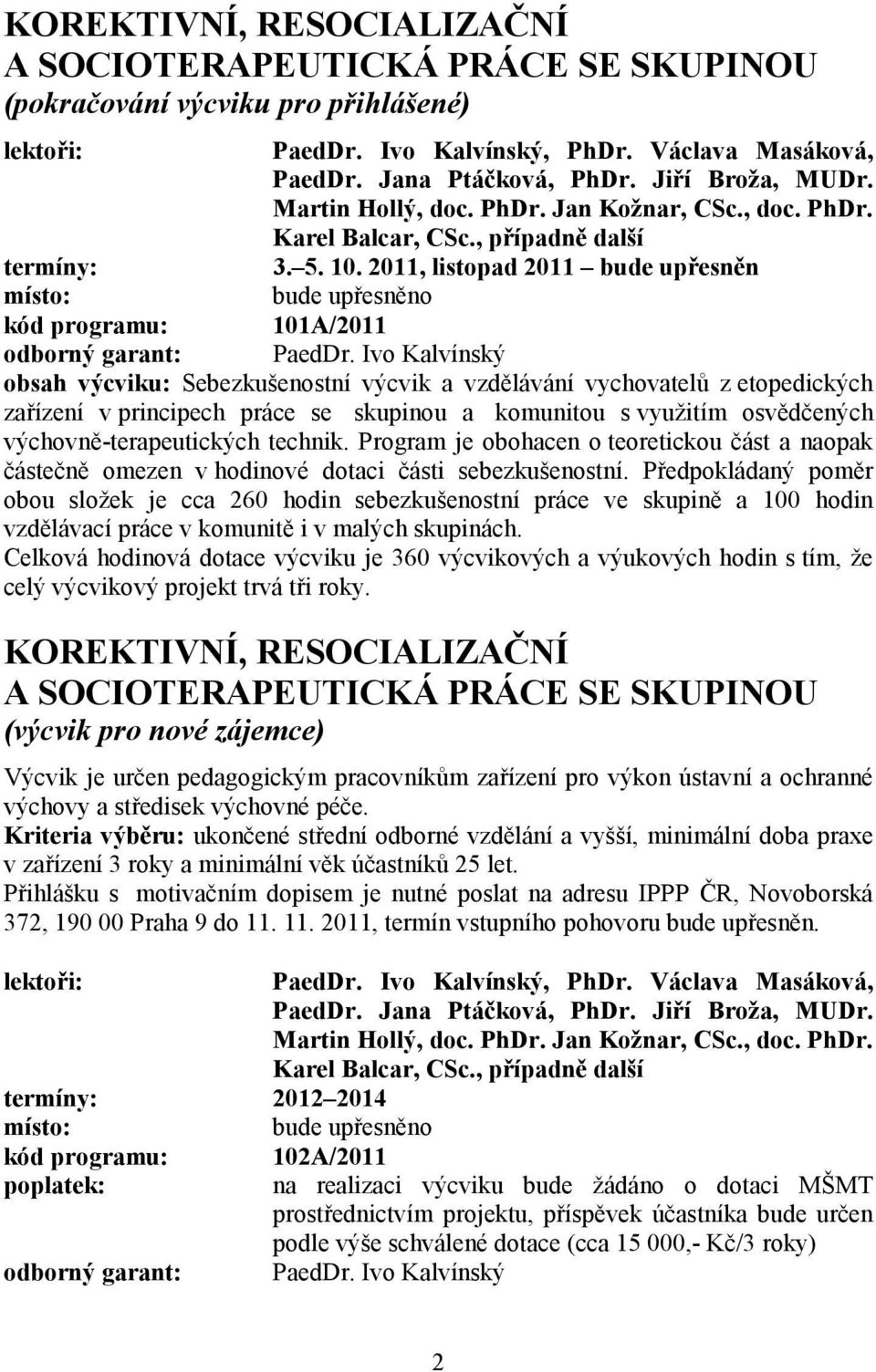 2011, listopad 2011 bude upřesněn místo: bude upřesněno kód programu: 101A/2011 odborný garant: PaedDr.