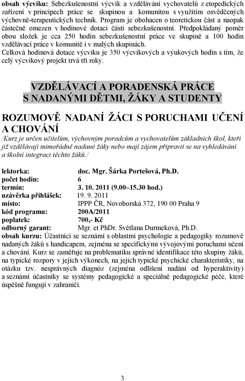 Předpokládaný poměr obou složek je cca 250 hodin sebezkušenostní práce ve skupině a 100 hodin vzdělávací práce v komunitě i v malých skupinách.