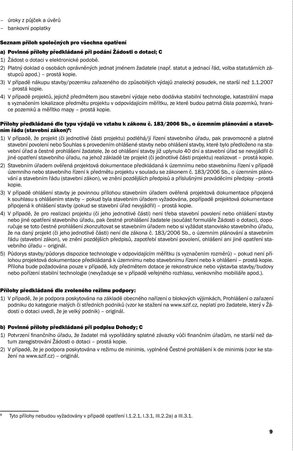 3) V případě nákupu stavby/pozemku zařazeného do způsobilých výdajů znalecký posudek, ne starší než 1.1.2007 prostá kopie.