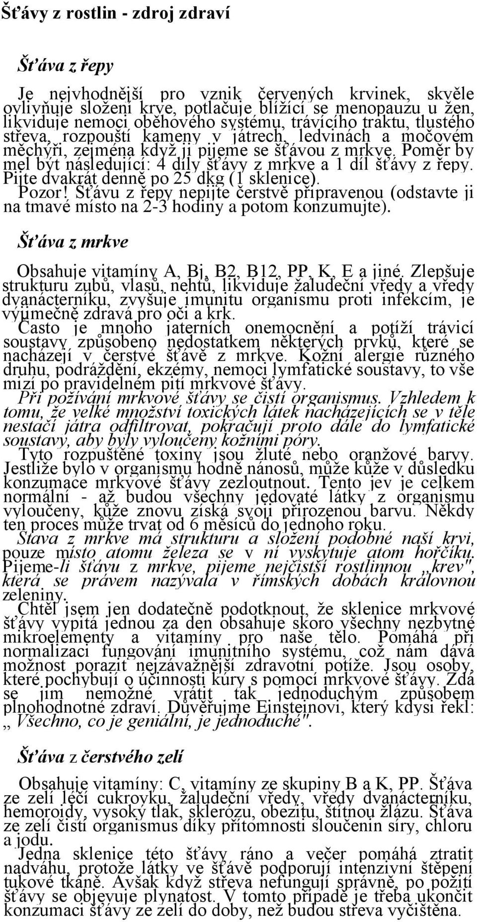 Poměr by mel být následující: 4 díly šťávy z mrkve a 1 díl šťávy z řepy. Pijte dvakrát denně po 25 dkg (1 sklenice). Pozor!