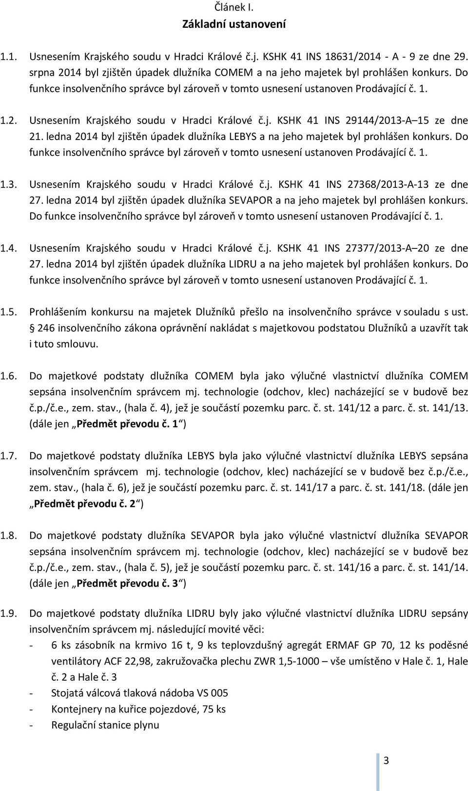 j. KSHK 41 INS 29144/2013-A 15 ze dne 21. ledna 2014 byl zjištěn úpadek dlužníka LEBYS a na jeho majetek byl prohlášen konkurs.