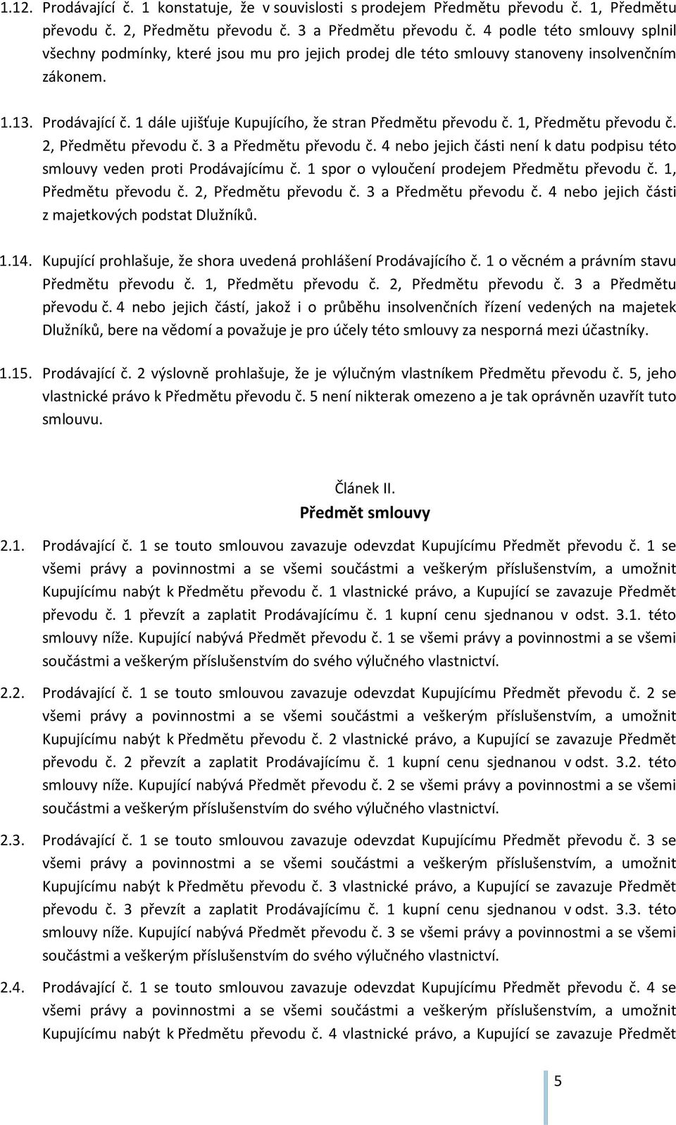 1 dále ujišťuje Kupujícího, že stran Předmětu převodu č. 1, Předmětu převodu č. 2, Předmětu převodu č. 3 a Předmětu převodu č.