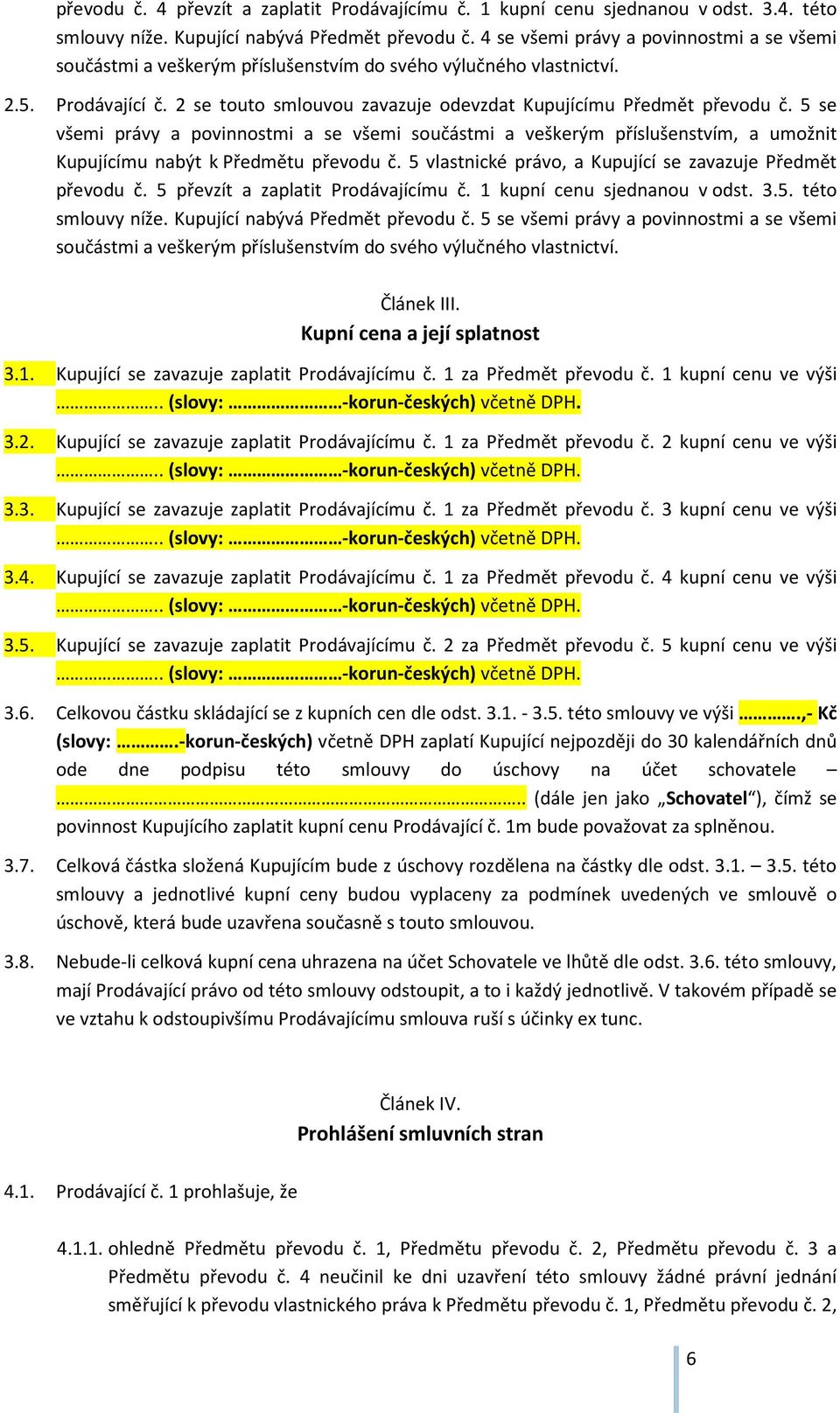 5 se všemi právy a povinnostmi a se všemi součástmi a veškerým příslušenstvím, a umožnit Kupujícímu nabýt k Předmětu převodu č. 5 vlastnické právo, a Kupující se zavazuje Předmět převodu č.