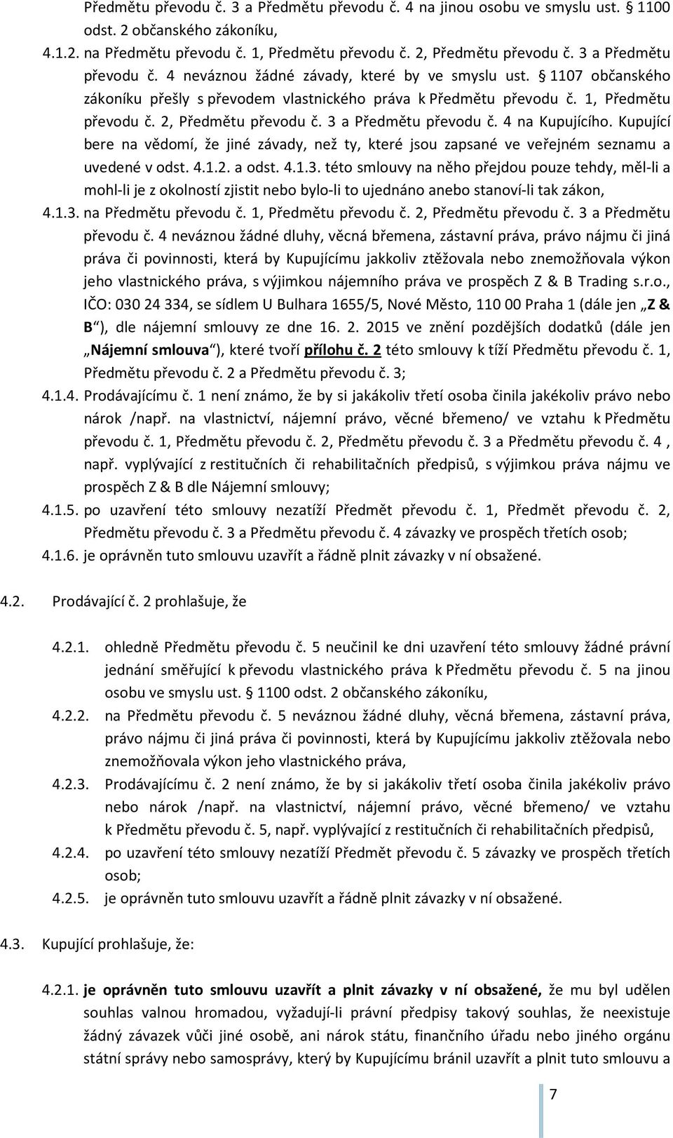 2, Předmětu převodu č. 3 a Předmětu převodu č. 4 na Kupujícího. Kupující bere na vědomí, že jiné závady, než ty, které jsou zapsané ve veřejném seznamu a uvedené v odst. 4.1.2. a odst. 4.1.3. této smlouvy na něho přejdou pouze tehdy, měl-li a mohl-li je z okolností zjistit nebo bylo-li to ujednáno anebo stanoví-li tak zákon, 4.