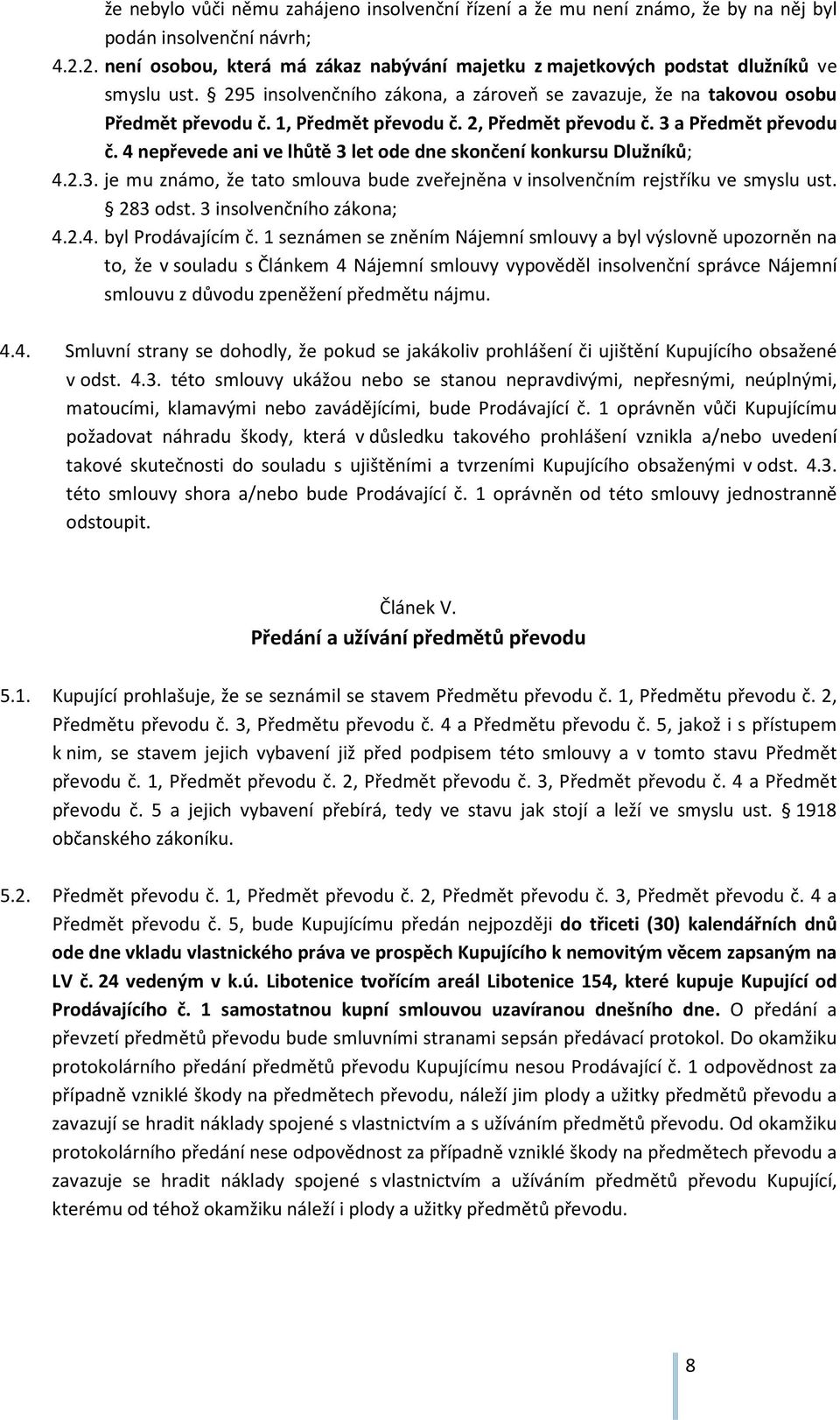 1, Předmět převodu č. 2, Předmět převodu č. 3 a Předmět převodu č. 4 nepřevede ani ve lhůtě 3 let ode dne skončení konkursu Dlužníků; 4.2.3. je mu známo, že tato smlouva bude zveřejněna v insolvenčním rejstříku ve smyslu ust.