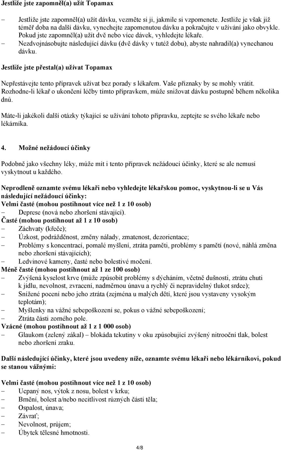 Nezdvojnásobujte následující dávku (dvě dávky v tutéž dobu), abyste nahradil(a) vynechanou dávku. Jestliže jste přestal(a) užívat Topamax Nepřestávejte tento přípravek užívat bez porady s lékařem.