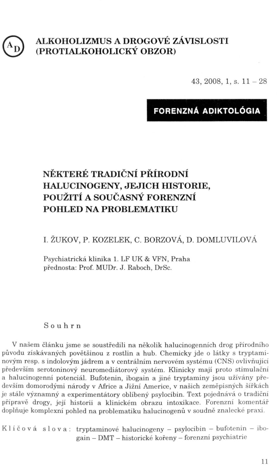 Souhrn V našem článku jsme se soustředili na n ě kolik halucinogennich drog přírodního původu získávaných povětši nou z rostlin a hub. Chemicky jde o látky s tryptaminovým resp.