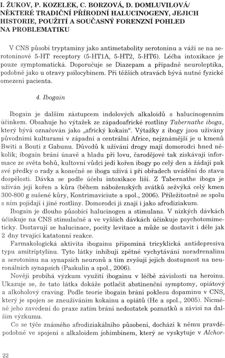 lbogain lbogain je dalším zástupcem indolových alkal oidů s halucinogenním účinkem. Obsahuje ho výtažek ze západoafrické rostliny Tabernathe iboga, který bývá označován jako "africký kokain".