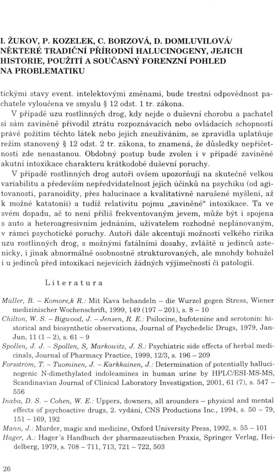 zpravidla uplatňuje režim stanovený 12 odst. 2 tr. zákona, to znamená, že důsledky nepříčetnosti zde nenastanou.