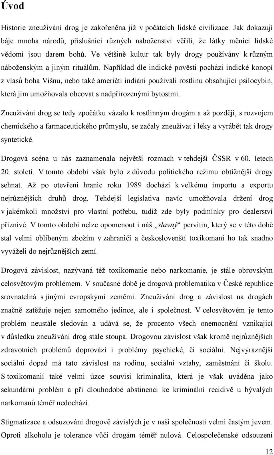 Například dle indické pověsti pochází indické konopí z vlasů boha Višnu, nebo také američtí indiáni používali rostlinu obsahující psilocybin, která jim umožňovala obcovat s nadpřirozenými bytostmi.