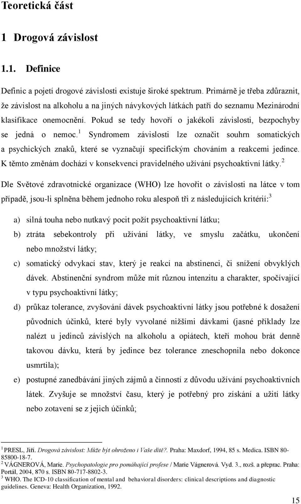 Pokud se tedy hovoří o jakékoli závislosti, bezpochyby se jedná o nemoc.