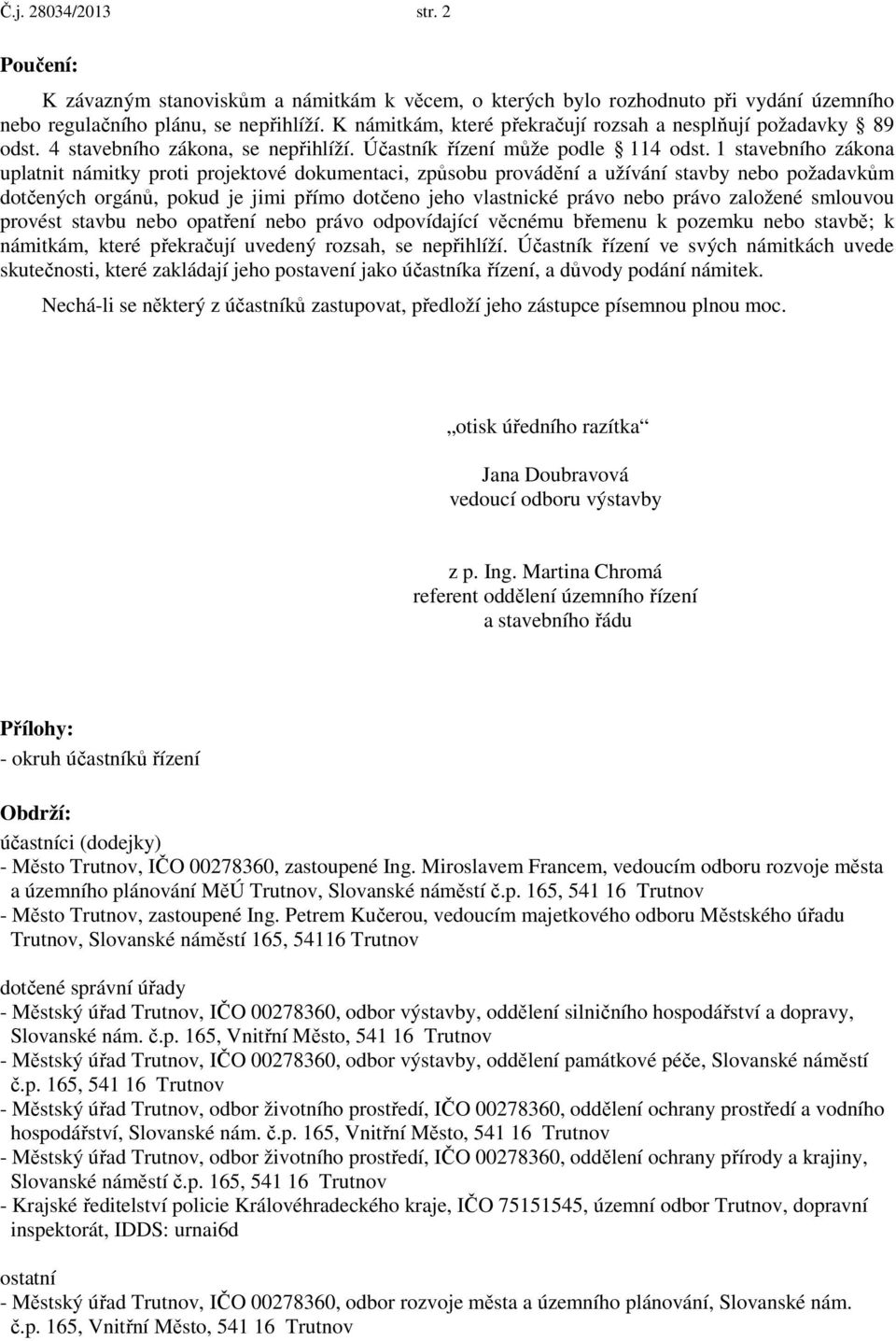 1 stavebního zákona uplatnit námitky proti projektové dokumentaci, způsobu provádění a užívání stavby nebo požadavkům dotčených orgánů, pokud je jimi přímo dotčeno jeho vlastnické právo nebo právo