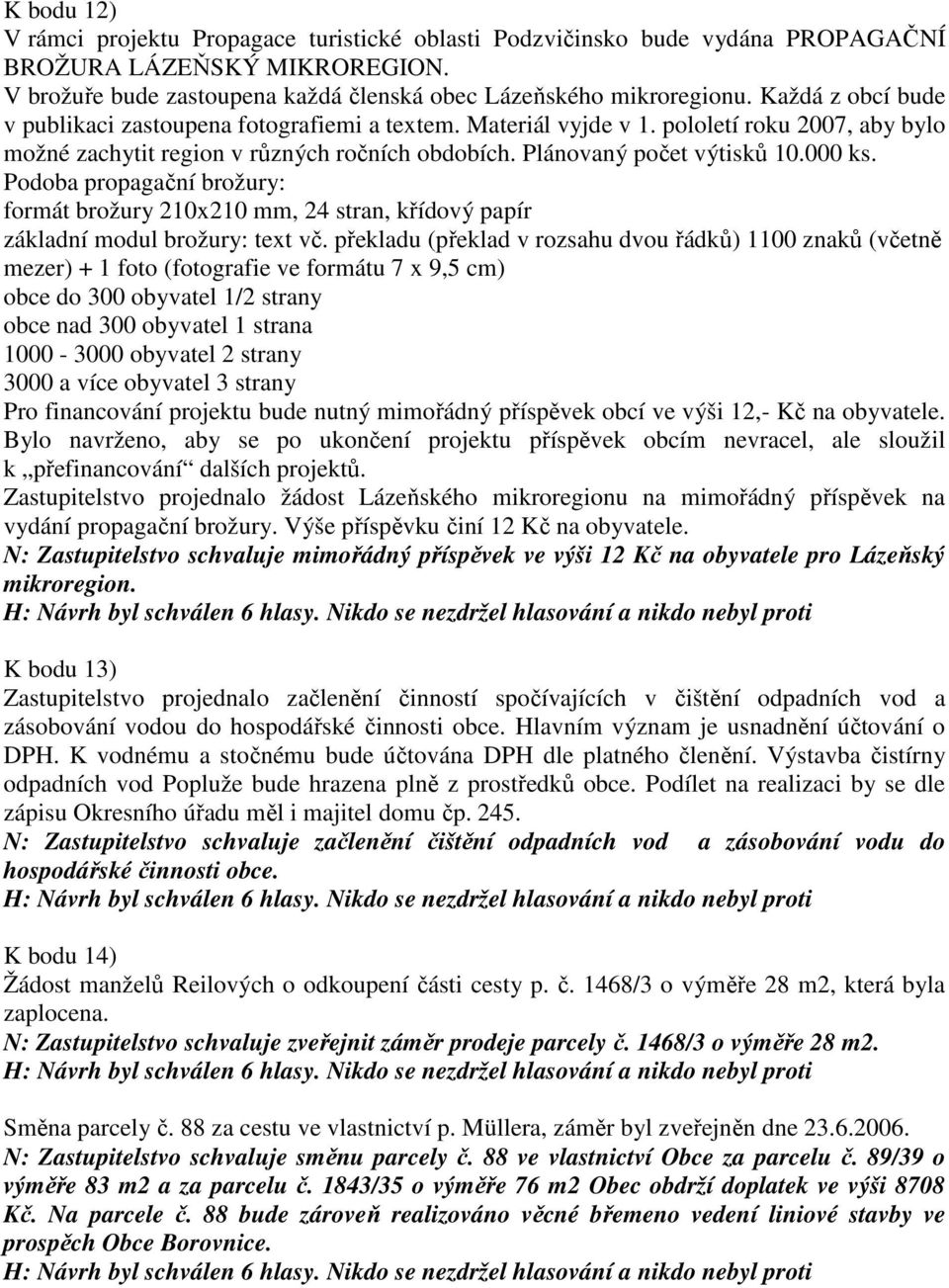 Podoba propagační brožury: formát brožury 210x210 mm, 24 stran, křídový papír základní modul brožury: text vč.