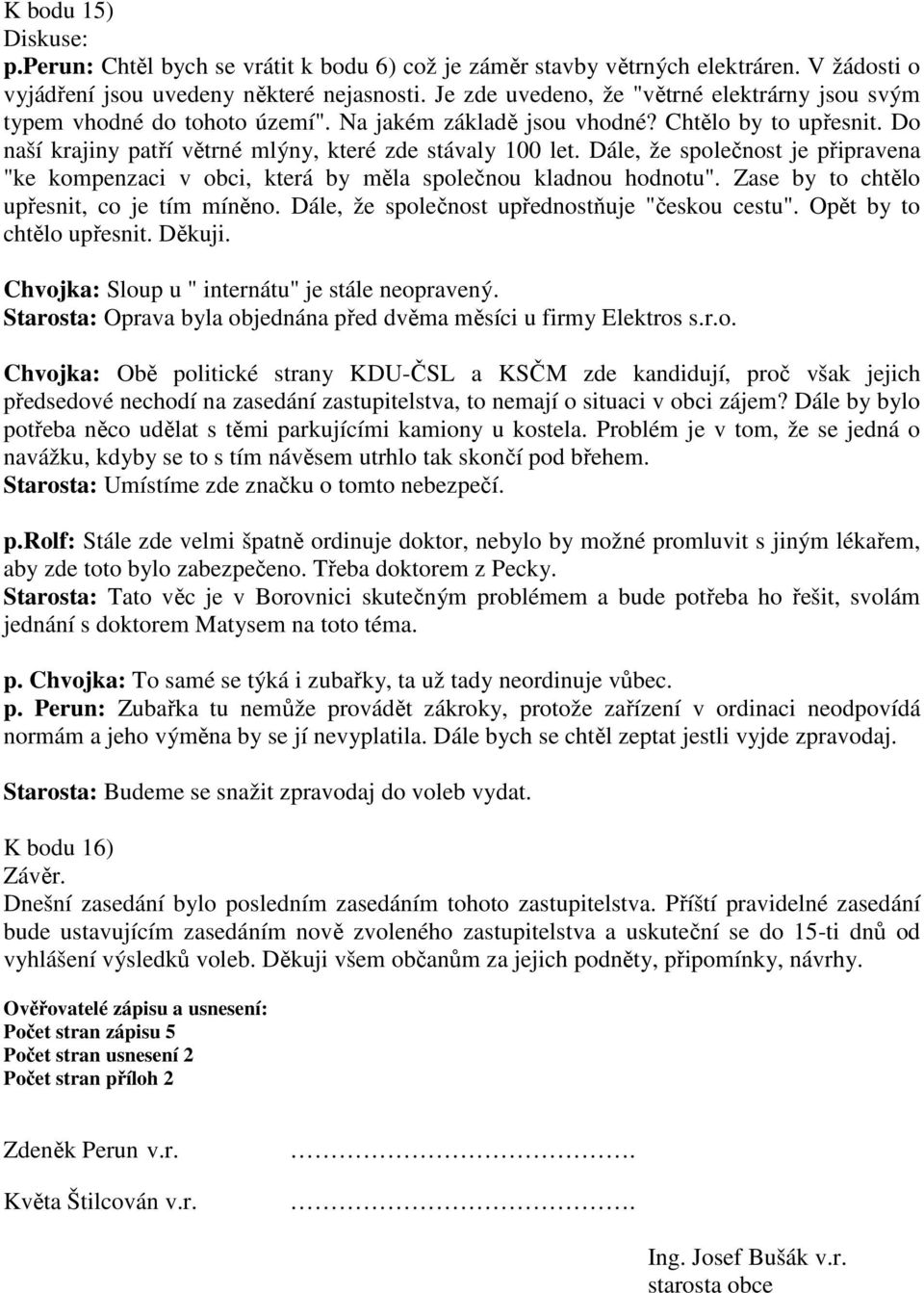 Dále, že společnost je připravena "ke kompenzaci v obci, která by měla společnou kladnou hodnotu". Zase by to chtělo upřesnit, co je tím míněno. Dále, že společnost upřednostňuje "českou cestu".