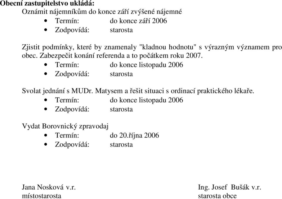 Termín: do konce listopadu 2006 Svolat jednání s MUDr. Matysem a řešit situaci s ordinací praktického lékaře.