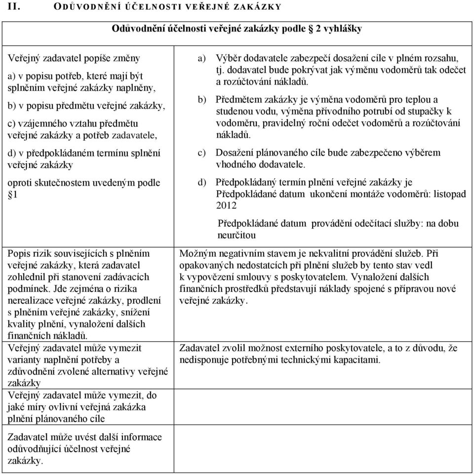 podle 1 Popis rizik souvisejících s plněním veřejné zakázky, která zadavatel zohlednil při stanovení zadávacích podmínek.