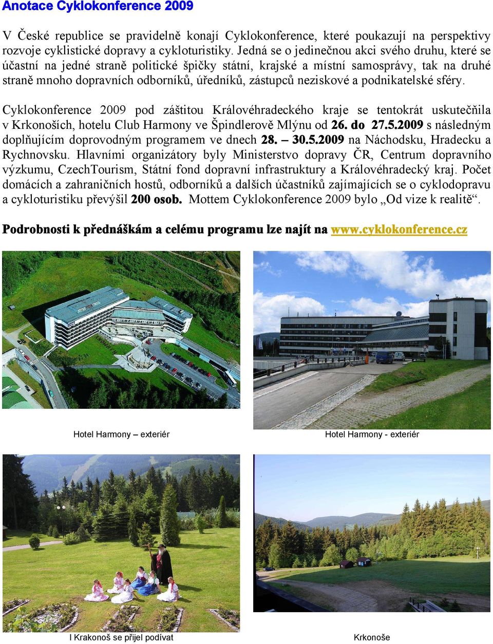 neziskové a podnikatelské sféry. Cyklokonference 2009 pod záštitou Královéhradeckého kraje se tentokrát uskutečňila v Krkonoších, hotelu Club Harmony ve Špindlerově Mlýnu od 26. do 27.5.