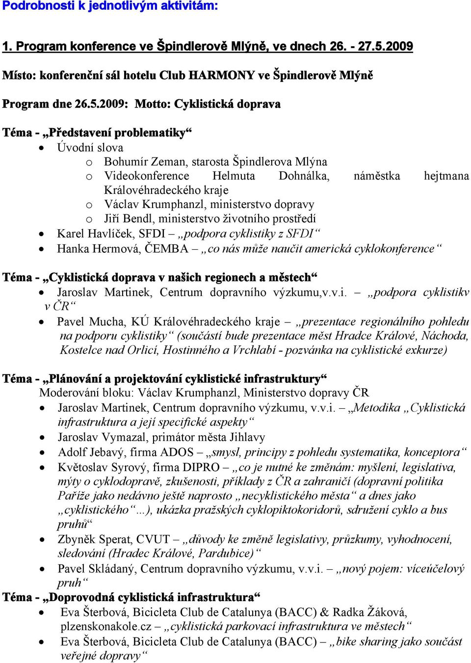 2009: Motto: Cyklistická doprava Téma - Představení problematiky Úvodní slova o Bohumír Zeman, starosta Špindlerova Mlýna o Videokonference Helmuta Dohnálka, náměstka hejtmana Královéhradeckého kraje