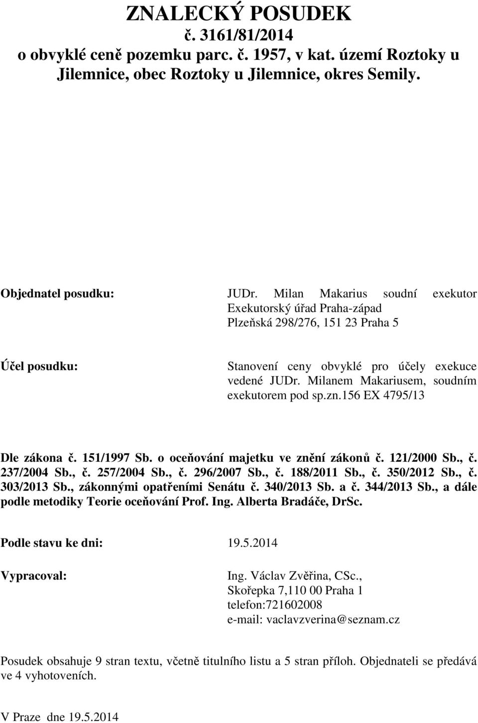 Milanem Makariusem, soudním exekutorem pod sp.zn.156 EX 4795/13 Dle zákona č. 151/1997 Sb. o oceňování majetku ve znění zákonů č. 121/2000 Sb., č. 237/2004 Sb., č. 257/2004 Sb., č. 296/2007 Sb., č. 188/2011 Sb.