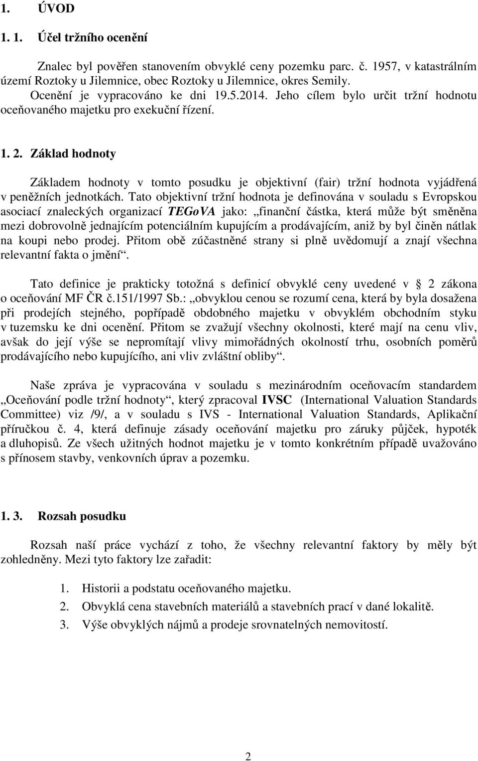 Základ hodnoty Základem hodnoty v tomto posudku je objektivní (fair) tržní hodnota vyjádřená v peněžních jednotkách.