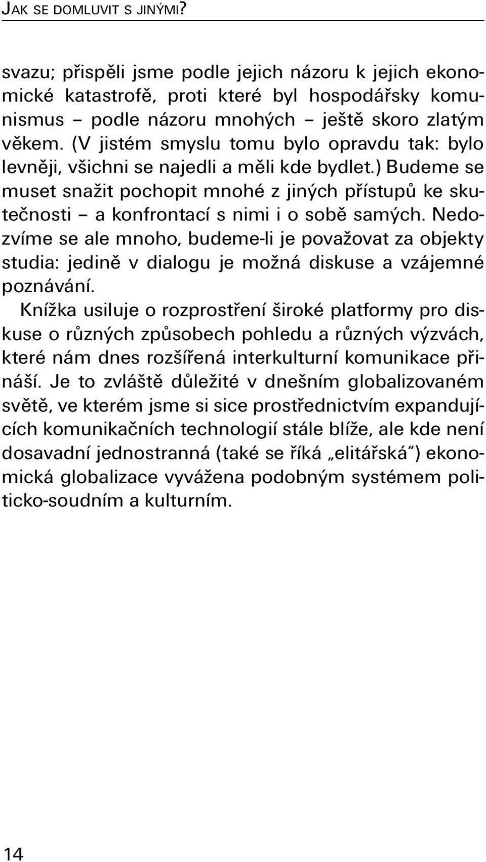 ) Budeme se muset snažit pochopit mnohé z jiných přístupů ke skutečnosti a konfrontací s nimi i o sobě samých.