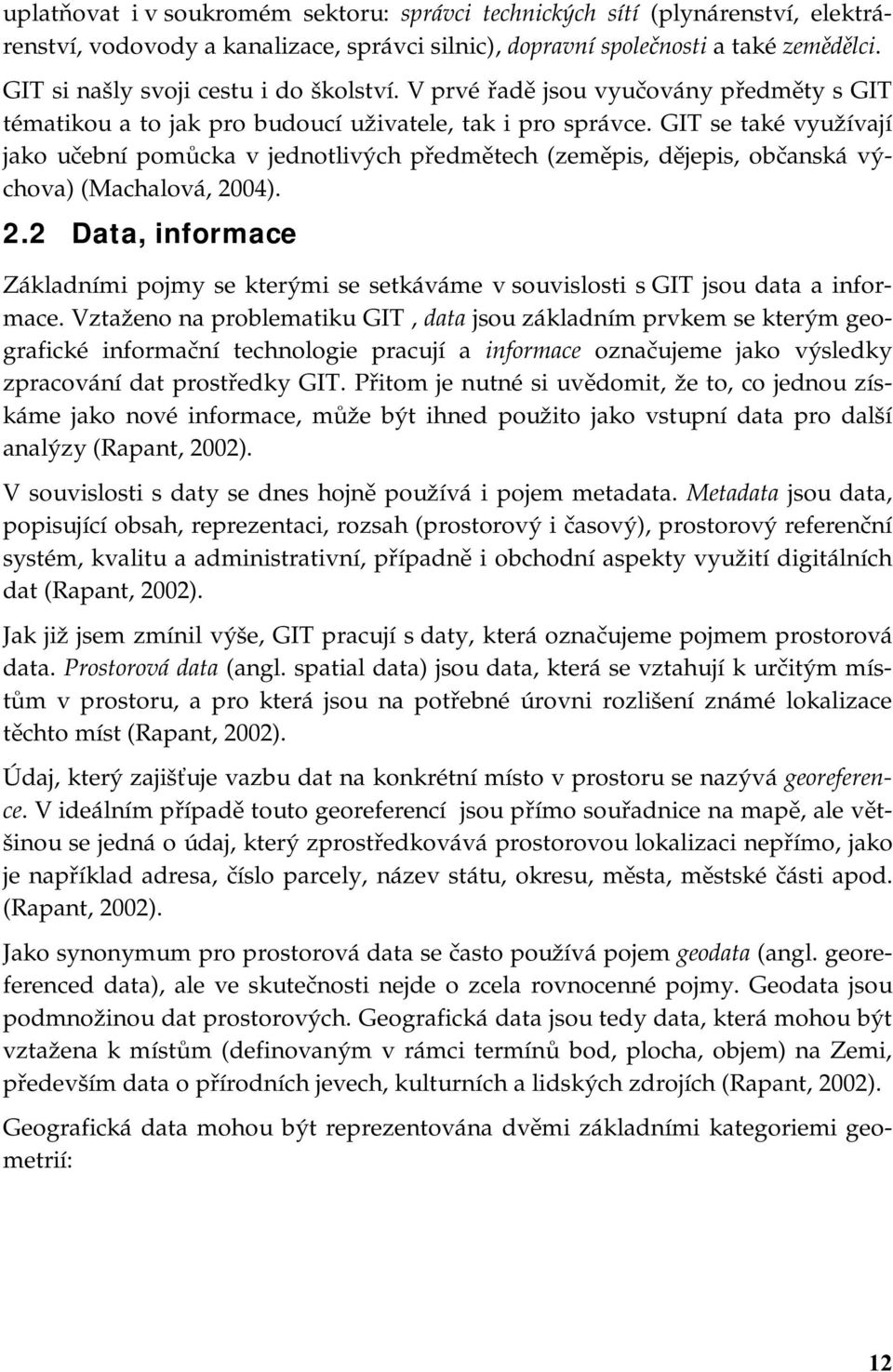 GIT se také využívají jako učební pomůcka v jednotlivých předmětech (zeměpis, dějepis, občanská výchova) (Machalová, 20