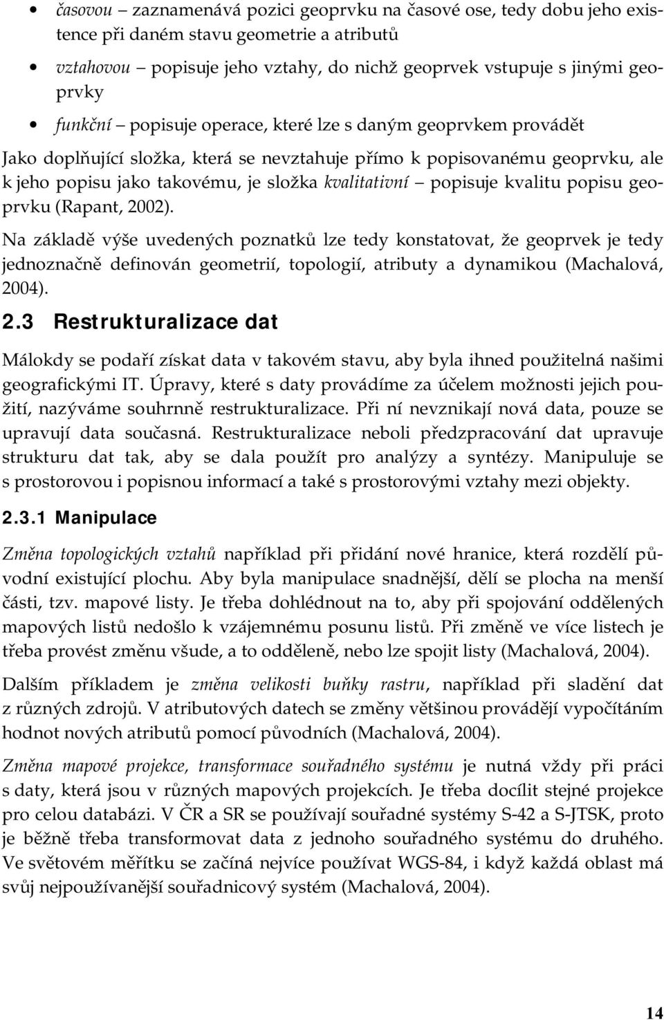 kvalitu popisu geoprvku (Rapant, 2002). Na základě výše uvedených poznatků lze tedy konstatovat, že geoprvek je tedy jednoznačně definován geometrií, topologií, atributy a dynamikou (Machalová, 2004).