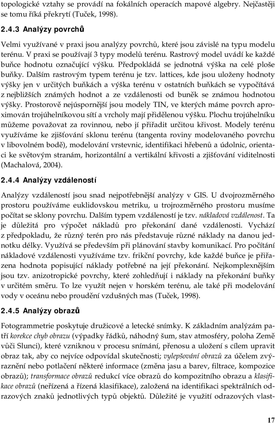 Rastrový model uvádí ke každé buňce hodnotu označující výšku. Předpokládá se jednotná výška na celé ploše buňky. Dalším rastrovým typem terénu je tzv.