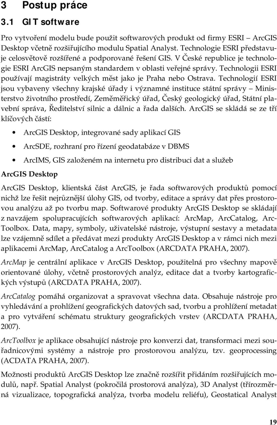 Technologii ESRI používají magistráty velkých měst jako je Praha nebo Ostrava.