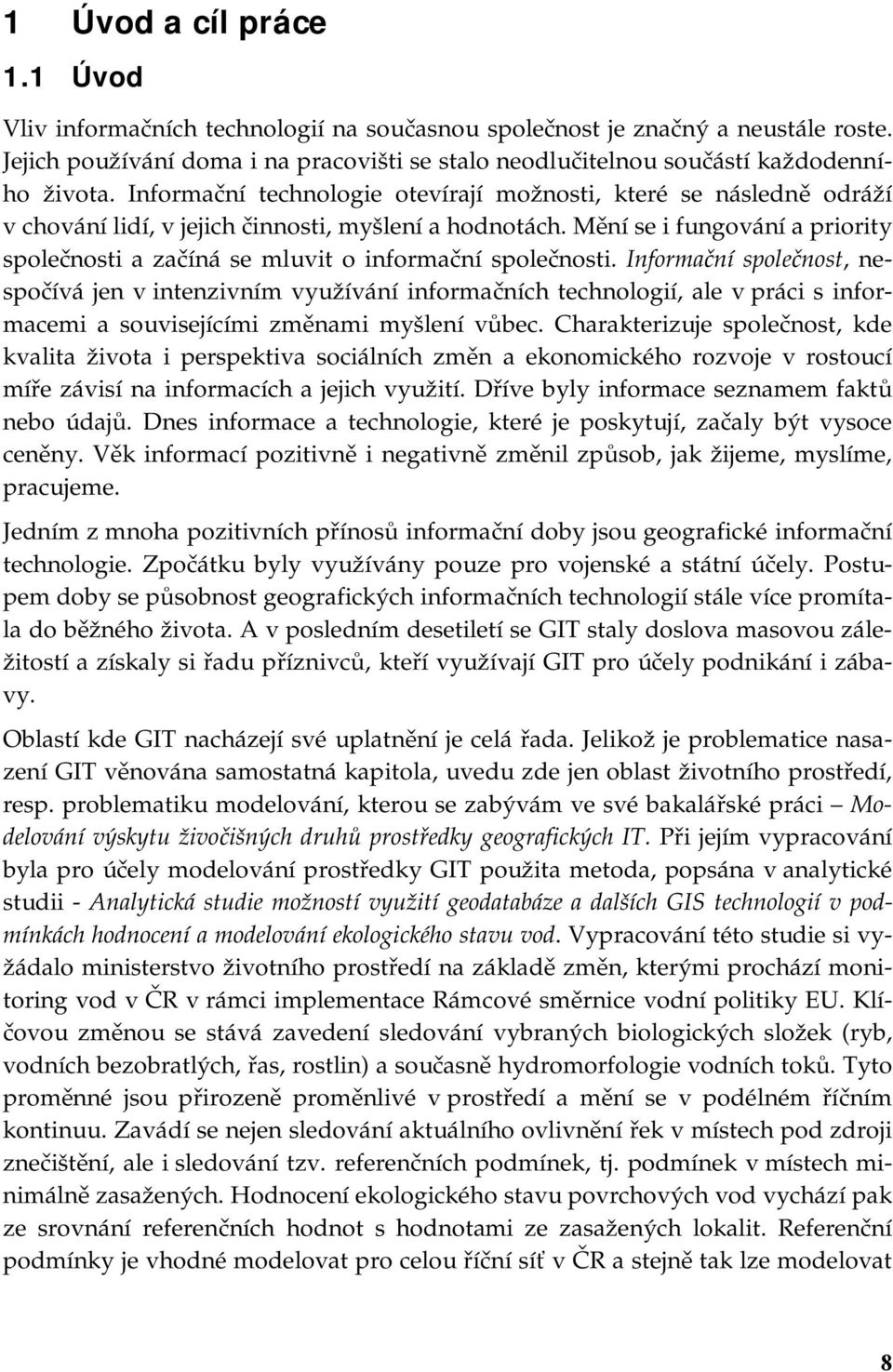 Informační technologie otevírají možnosti, které se následně odráží v chování lidí, v jejich činnosti, myšlení a hodnotách.