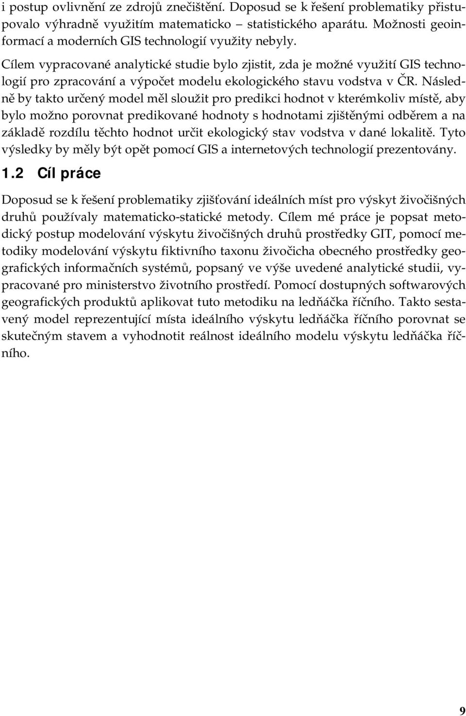 Cílem vypracované analytické studie bylo zjistit, zda je možné využití GIS technologií pro zpracování a výpočet modelu ekologického stavu vodstva v ČR.