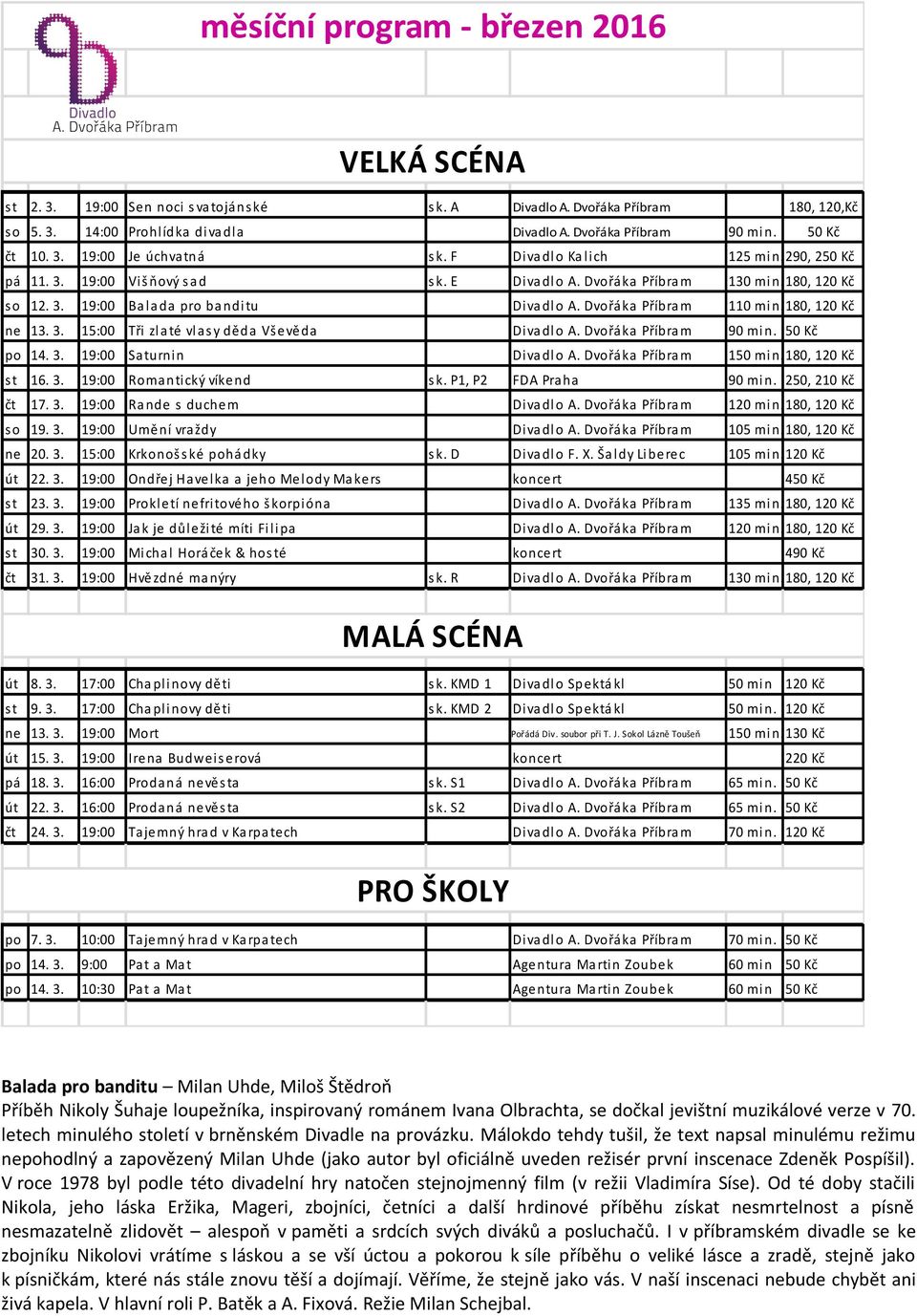 Dvořáka Příbra m 110 mi n.180, 120 Kč ne 13. 3. 15:00 Tři zl até vl asy děda Vš evěda Diva dlo A. Dvořáka Příbra m 90 mi n. 50 Kč po 14. 3. 19:00 Saturnin Diva dlo A. Dvořáka Příbra m 150 mi n.