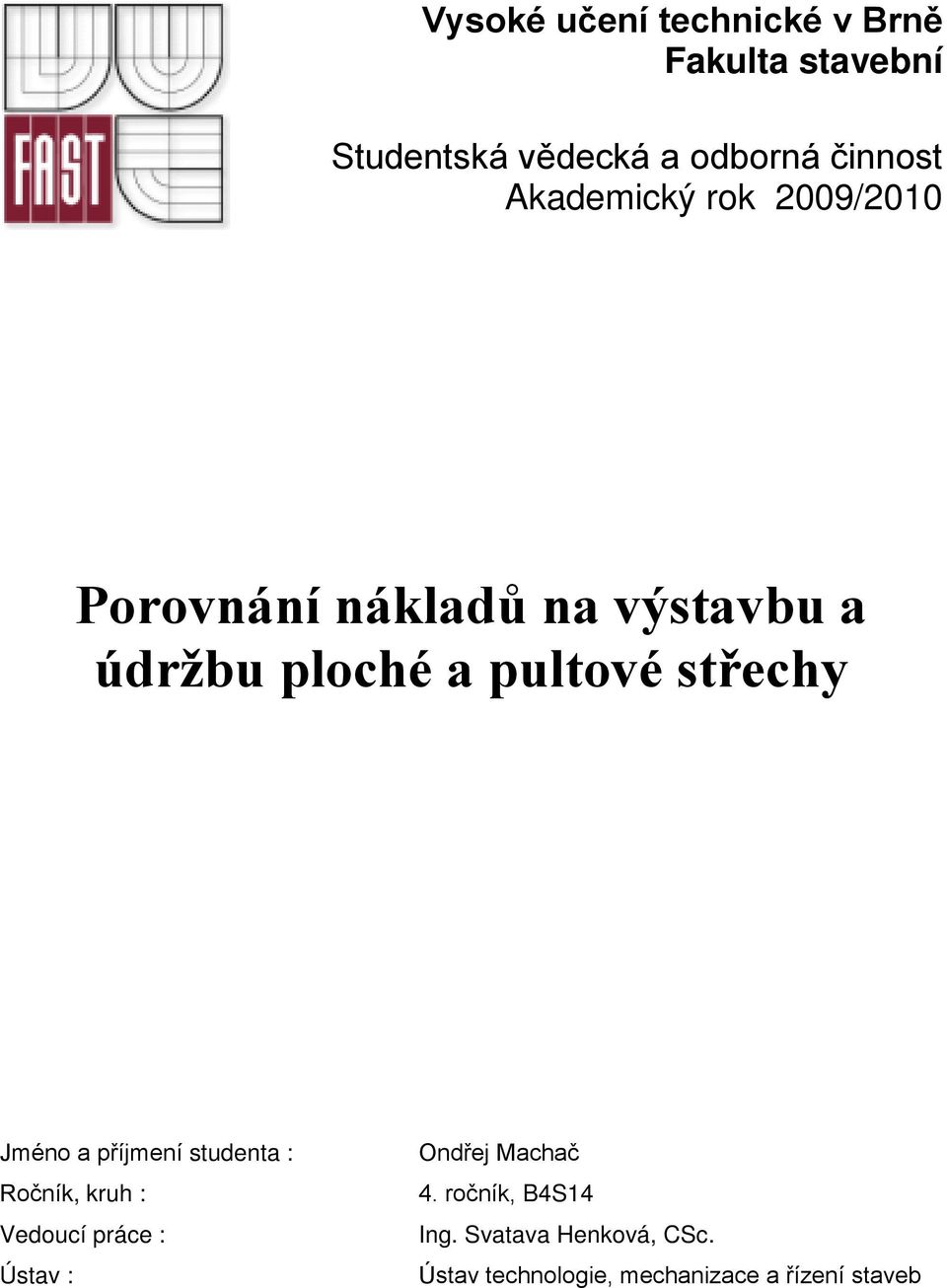 střechy Jméno a příjmení studenta : Ročník, kruh : Vedoucí práce : Ústav : Ondřej