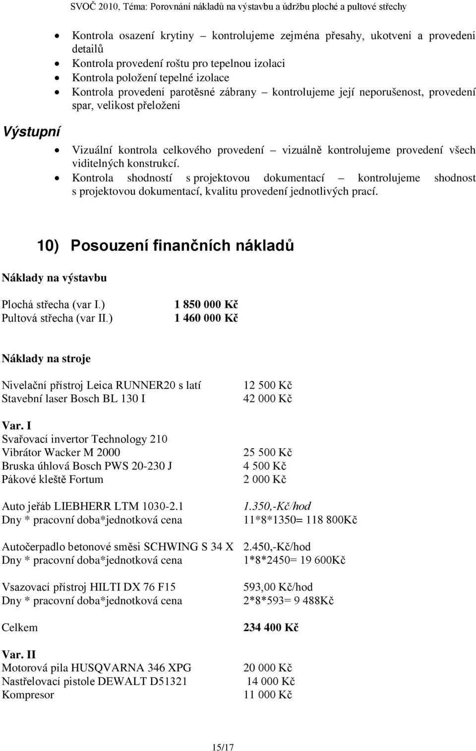 Kontrola shodností s projektovou dokumentací kontrolujeme shodnost s projektovou dokumentací, kvalitu provedení jednotlivých prací.