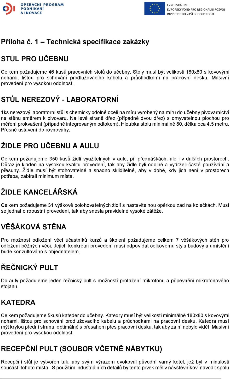 STŮL NEREZOVÝ - LABORATORNÍ 1ks nerezový laboratorní stůl s chemicky odolné oceli na míru vyrobený na míru do učebny pivovarnictví na stěnu směrem k pivovaru.