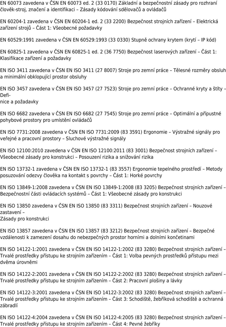 2 (33 2200) Bezpečnost strojních zařízení Elektrická zařízení strojů Část 1: Všeobecné požadavky EN 60529:1991 zavedena v ČSN EN 60529:1993 (33 0330) Stupně ochrany krytem (krytí IP kód) EN 60825-1