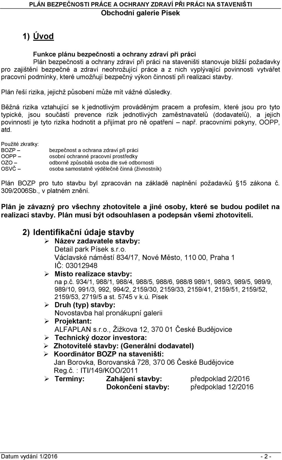 Běţná rizika vztahující se k jedntlivým prváděným pracem a prfesím, které jsu pr tyt typické, jsu sučástí prevence rizik jedntlivých zaměstnavatelů (ddavatelů), a jejich pvinnstí je tyt rizika hdntit