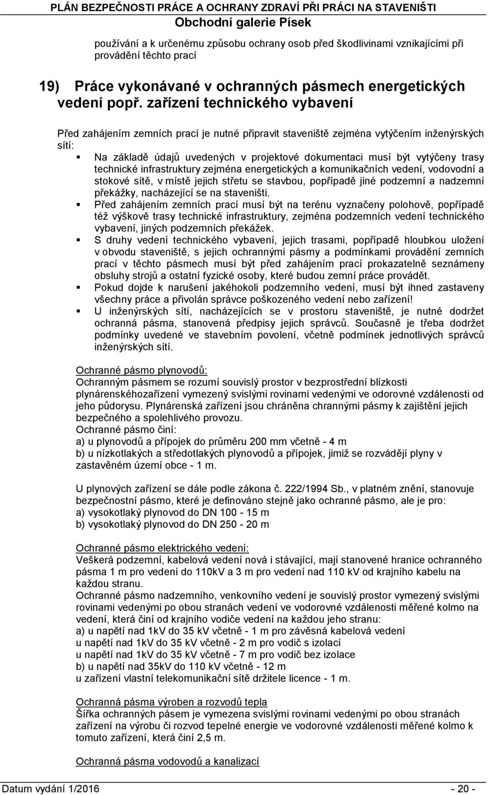 technické infrastruktury zejména energetických a kmunikačních vedení, vdvdní a stkvé sítě, v místě jejich střetu se stavbu, ppřípadě jiné pdzemní a nadzemní překáţky, nacházející se na staveništi.