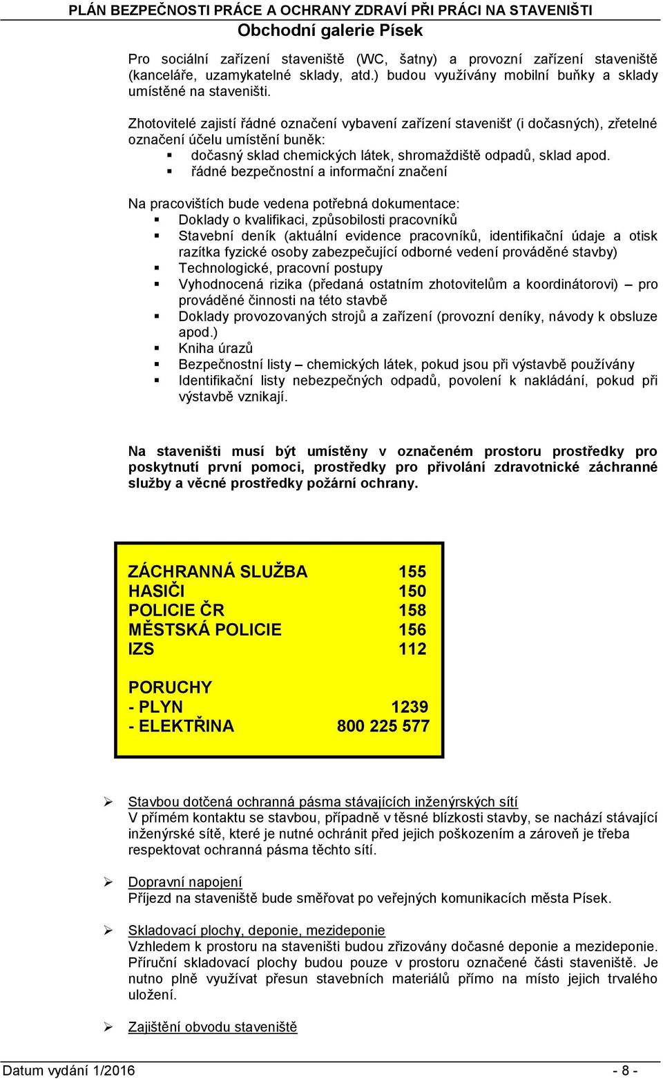 řádné bezpečnstní a infrmační značení Na pracvištích bude vedena ptřebná dkumentace: Dklady kvalifikaci, způsbilsti pracvníků Stavební deník (aktuální evidence pracvníků, identifikační údaje a tisk