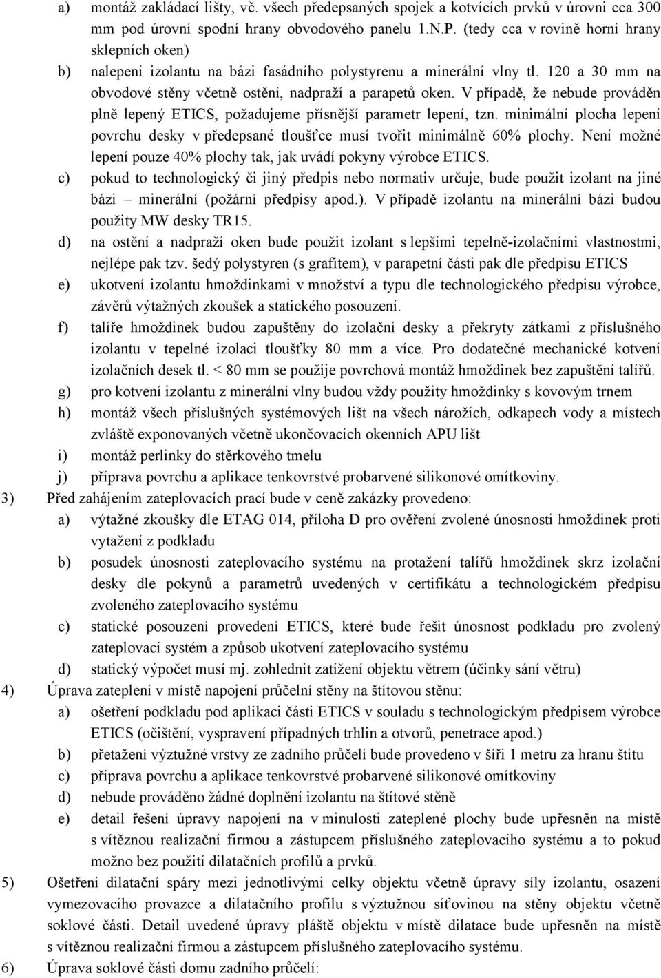 V případě, že nebude prováděn plně lepený ETICS, požadujeme přísnější parametr lepení, tzn. minimální plocha lepení povrchu desky v předepsané tloušťce musí tvořit minimálně 60% plochy.