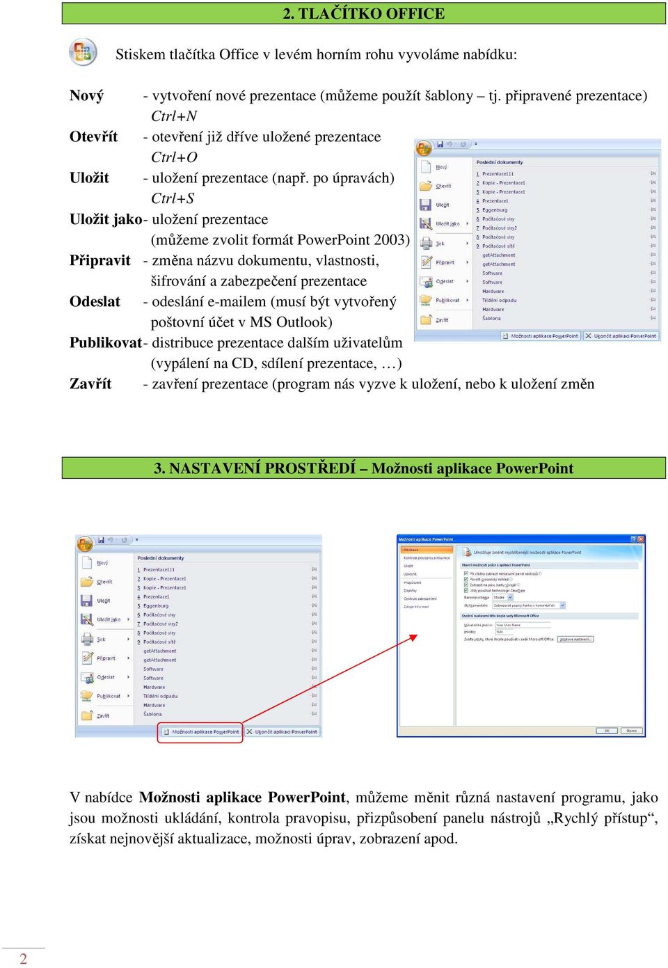 po úpravách) Ctrl+S Uložit jako - uložení prezentace (můžeme zvolit formát PowerPoint 2003) Připravit - změna názvu dokumentu, vlastnosti, šifrování a zabezpečení prezentace Odeslat - odeslání