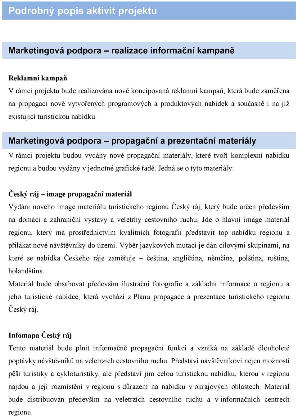 Marketingová podpora propagační a prezentační materiály V rámci projektu budou vydány nové propagační materiály, které tvoří komplexní nabídku regionu a budou vydány v jednotné grafické řadě.